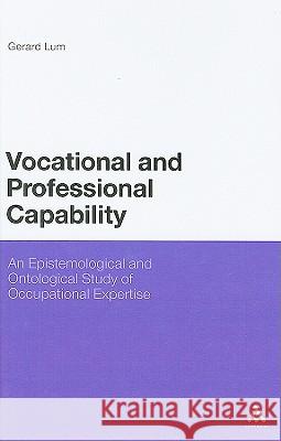 Vocational and Professional Capability: An Epistemological and Ontological Study of Occupational Expertise Lum, Gerard 9781847061188 0