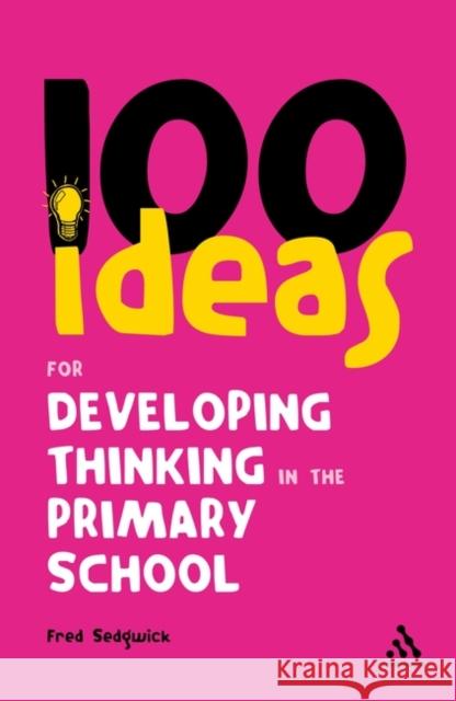100 Ideas for Developing Thinking in the Primary School Fred Sedgwick 9781847061522 0