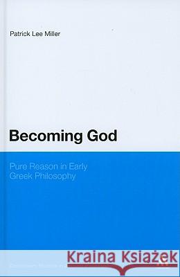 Becoming God: Pure Reason in Early Greek Philosophy Miller, Patrick Lee 9781847061645