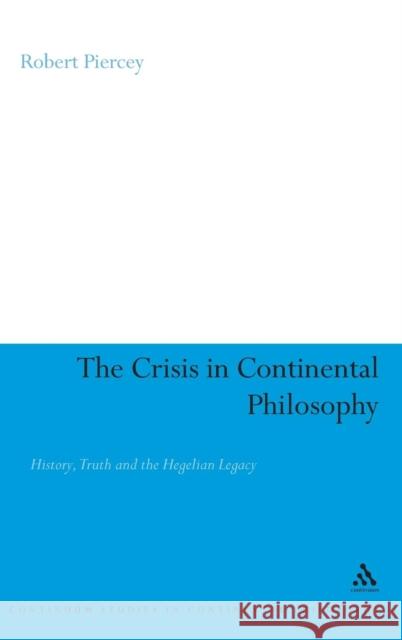 The Crisis in Continental Philosophy: History, Truth and the Hegelian Legacy Piercey, Robert 9781847061652