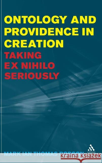 Ontology and Providence in Creation: Taking Ex Nihilo Seriously Robson, Mark Ian Thomas 9781847062154 0