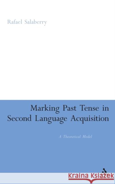 Marking Past Tense in Second Language Acquisition: A Theoretical Model Salaberry, Rafael 9781847062383