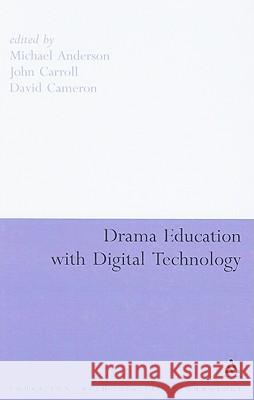 Drama Education with Digital Technology Michael Anderson David Cameron John Carroll 9781847062666