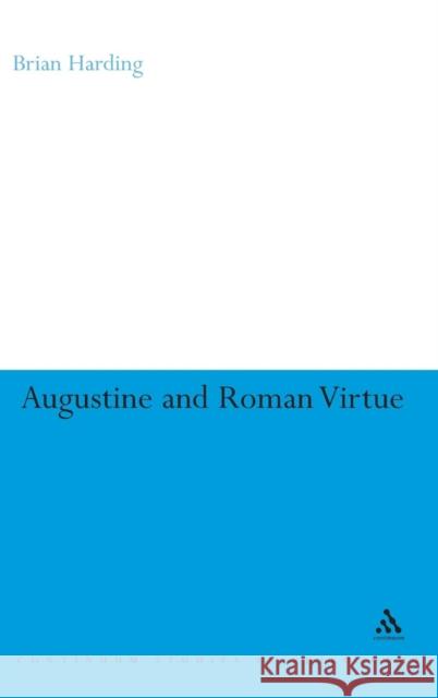 Augustine and Roman Virtue Brian Harding 9781847062857