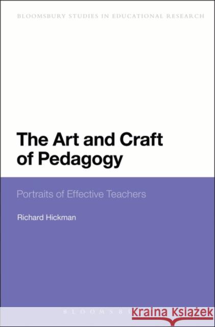 The Art and Craft of Pedagogy: Portraits of Effective Teachers Hickman, Richard 9781847062901