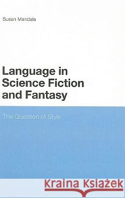 The Language in Science Fiction and Fantasy: The Question of Style Mandala, Susan 9781847063014 Continuum