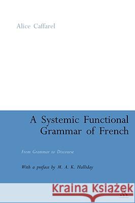 A Systemic Functional Grammar of French: From Grammar to Discourse Caffarel-Cayron, Alice 9781847063359 0