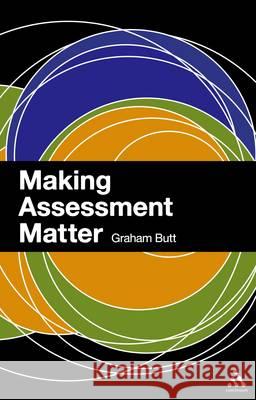 Making Assessment Matter Dr Graham Butt 9781847063830