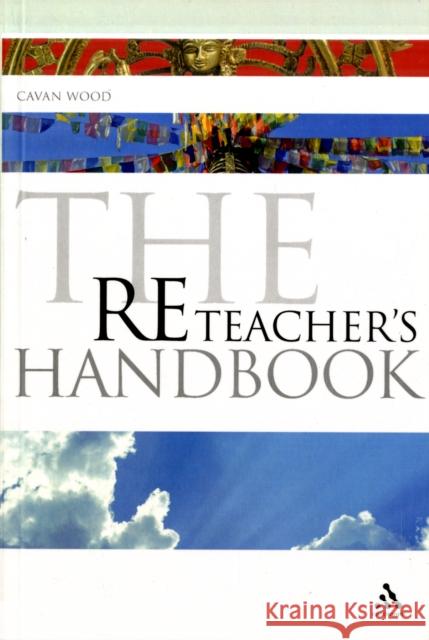 The RE Teacher's Handbook Cavan Wood 9781847063854 Bloomsbury Publishing PLC