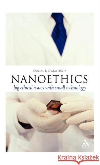 Nanoethics: Big Ethical Issues with Small Technology O'Mathuna, Donal P. 9781847063946