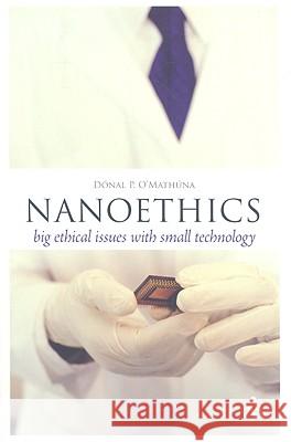 Nanoethics: Big Ethical Issues with Small Technology DonalP O'Mathuna 9781847063953 0