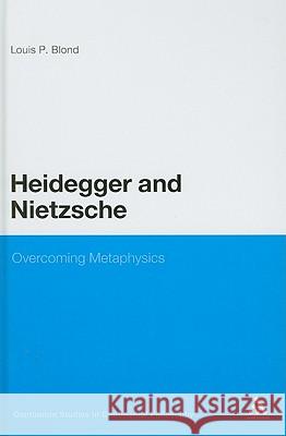 Heidegger and Nietzsche: Overcoming Metaphysics Blond, Louis P. 9781847064042 0