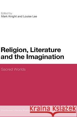 Religion, Literature and the Imagination: Sacred Worlds Knight, Mark 9781847064172
