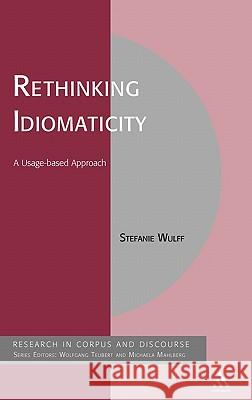 Rethinking Idiomaticity: A Usage-Based Approach Wulff, Stefanie 9781847064202 0