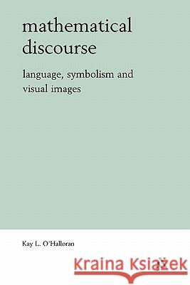 Mathematical Discourse: Language, Symbolism and Visual Images O'Halloran, Kay 9781847064219 0