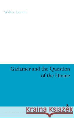 Gadamer and the Question of the Divine Walter Lammi 9781847064318