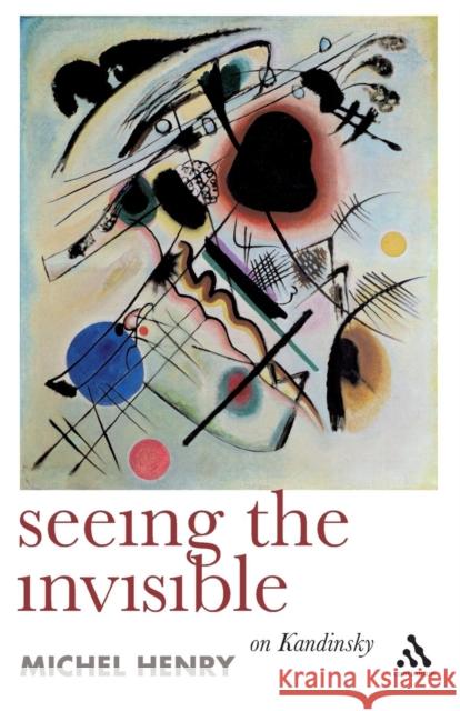 Seeing the Invisible: On Kandinsky Henry, Michel 9781847064479 0