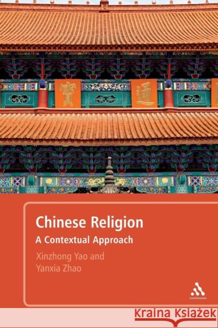 Chinese Religion: A Contextual Approach Yao, Xinzhong 9781847064769