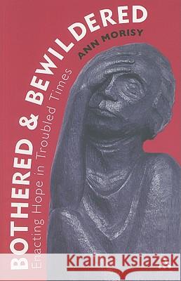 Bothered and Bewildered: Enacting hope in troubled times Morisy, Ann 9781847064806