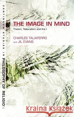 The Image in Mind: Theism, Naturalism, and the Imagination Taliaferro, Charles 9781847064820