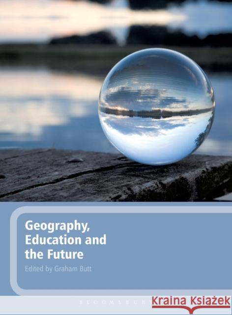 Geography, Education and the Future Graham Butt 9781847064974 0
