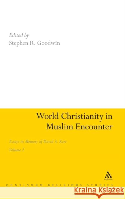 World Christianity in Muslim Encounter, Volume 2: Essays in Memory of David A. Kerr Goodwin, Stephen R. 9781847065117