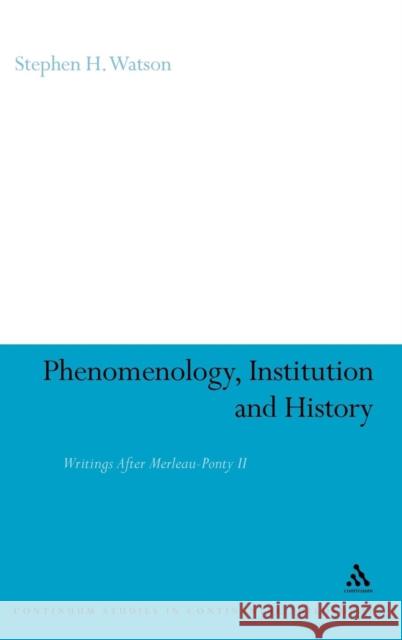 Phenomenology, Institution and History: Writings After Merleau-Ponty II Watson, Stephen H. 9781847065315 0