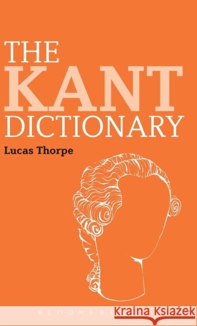 The Kant Dictionary Lucas Thorpe 9781847065780 Continuum