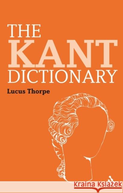 The Kant Dictionary Lucas Thorpe 9781847065797 Continuum