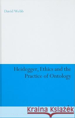 Heidegger, Ethics and the Practice of Ontology David Webb 9781847065889