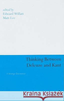 Thinking Between Deleuze and Kant: A Strange Encounter Willatt, Edward 9781847065940