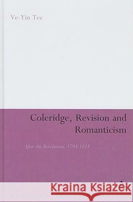 Coleridge, Revision and Romanticism: After the Revolution, 1793-1818 Tee, Ve-Yin 9781847065971 0