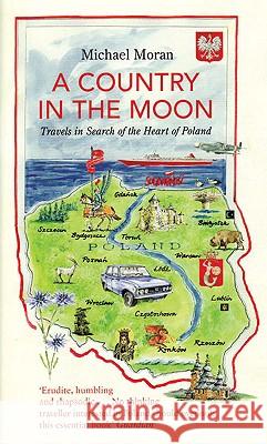A Country In The Moon : Travels In Search Of The Heart Of Poland Moran Michael 9781847081049 GRANTA BOOKS