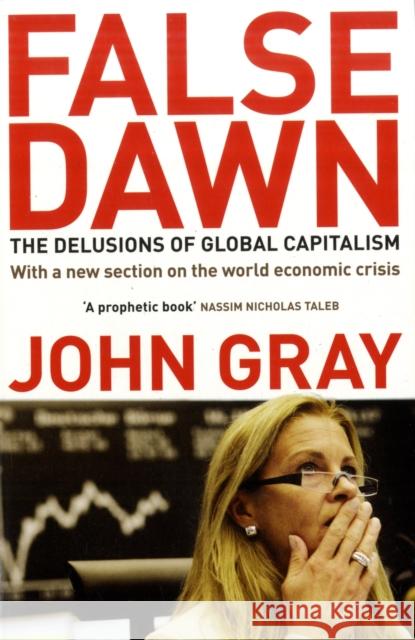 False Dawn: The Delusions Of Global Capitalism John Gray 9781847081322 Granta Books