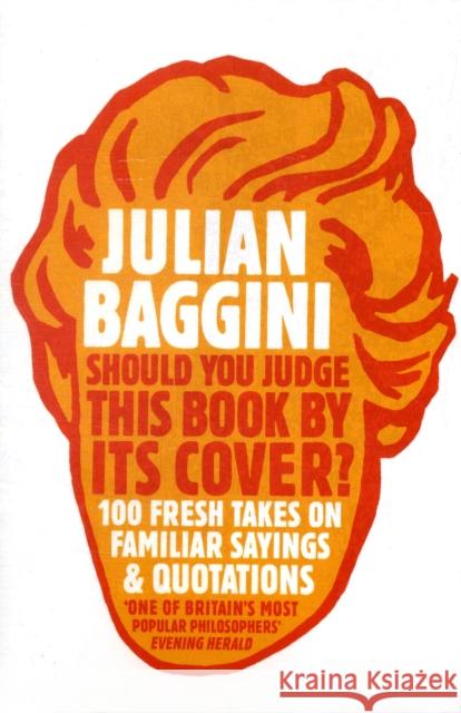 Should You Judge This Book By Its Cover? : 100 Fresh Takes On Familiar Sayings And Quotations Julian Baggini 9781847081551 GRANTA BOOKS