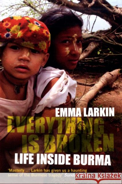 Everything Is Broken : Life Inside Burma Emma Larkin 9781847081896 0