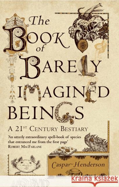 The Book of Barely Imagined Beings: A 21st-Century Bestiary Caspar Henderson 9781847082442