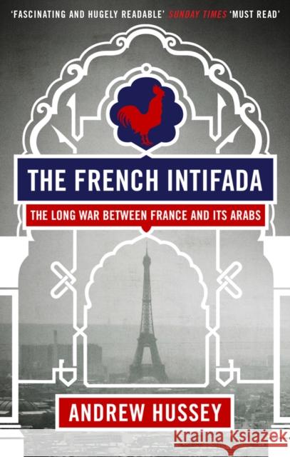 The French Intifada: The Long War Between France and Its Arabs OBE Andrew Hussey 9781847082596 GRANTA BOOKS