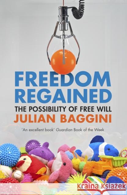 Freedom Regained: The Possibility of Free Will Julian Baggini 9781847087188 Granta Books