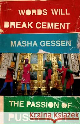Words Will Break Cement: The Passion of Pussy Riot Masha Gessen 9781847089342