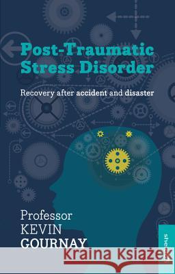 Post-Traumatic Stress Disorder: Recovery After Accident and Disaster Kevin Gournay 9781847093202 SHELDON PRESS