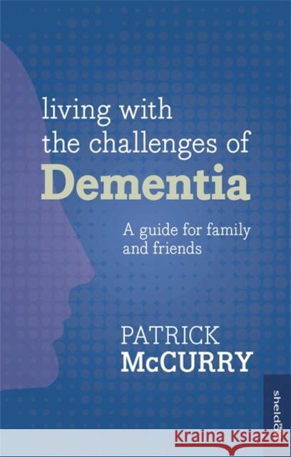 Living with the Challenges of Dementia Patrick McCurry 9781847093288 SHELDON PRESS