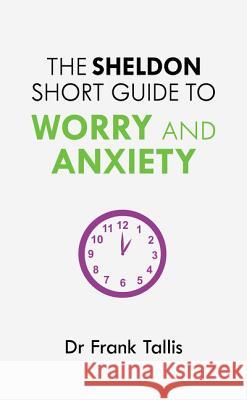 Sheldon Short Guide to Worry and Anxiety Frank Tallis 9781847093646