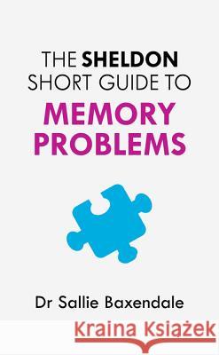 Sheldon Short Guide to Memory Problems Sallie Baxendale 9781847093660