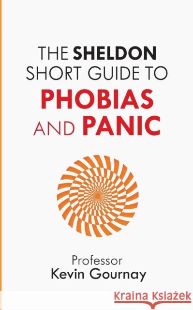 The Sheldon Short Guide to Phobias and Panic Kevin Gournay 9781847093684 John Murray Press