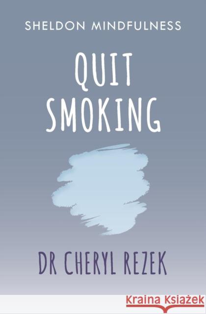 Quit Smoking: Sheldon Mindfulness Cheryl Rezek 9781847094193