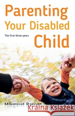 Parenting Your Disabled Child: The First Three Years Barrett, Margaret 9781847094513