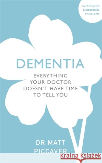 Everything Your GP Doesn't Have Time To Tell You About Alzheimer's Matt Piccaver 9781847094827 John Murray Press