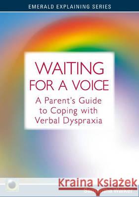 Waiting For A Voice: The Parent's Guide to Coping with Verbal Dyspraxia Sam Walker 9781847164827 Emerald Publishing