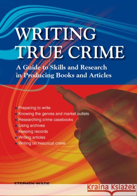 Writing True Crime: An Emerald Guide Stephen Wade 9781847168368 Emerald Publishing